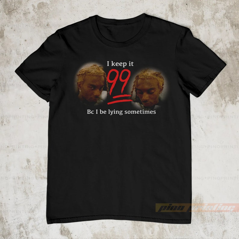 I Keep It 99 Bc I Be Lying Sometimes Oddly Specific Meme Etsy