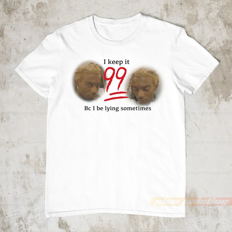 I Keep It 99 Bc I Be Lying Sometimes Oddly Specific Meme Etsy