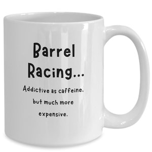 May include: White ceramic coffee mug with black text that reads "Barrel Racing... Addictive as caffeine, but much more expensive."