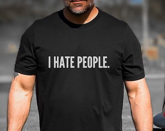 Men's Short Sleeve T shirt, Funny T-shirt, I hate People t-shirt, Men's Funny, Sarcastic shirts, Honest t-shirt, Men's funny t-shirt
