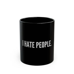 Funny Sarcastic Black Mug - Great Gift for Those with a Sense of Humor - 11oz, 15oz - I Hate People, Funny Coffee Cup, Sarcasm Mug,
