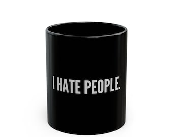 Funny Sarcastic Black Mug - Great Gift for Those with a Sense of Humor - 11oz, 15oz - I Hate People, Funny Coffee Cup, Sarcasm Mug,