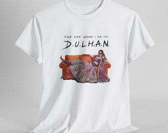 The One Where I'm The Dulhan T-Shirt, Desi Bride Gift