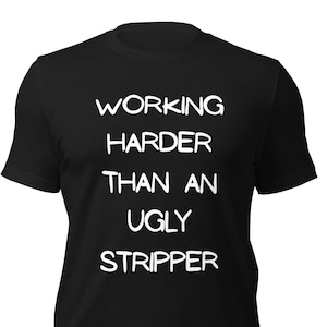 Working Harder Than an Ugly Stripper Shirt – Funny Work Humor Tee, Blue Collar & Construction Gift, Gym Jobsite Sarcasm, Dad Fun Gag Gift