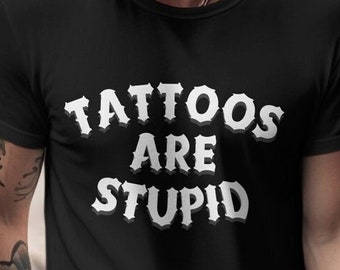 Lustiges Tattoo-T-Shirt, Tattoos sind dumm Shirt, Tattoos sind für Idioten, Tattoo-T-Shirt, Unisex-Tattoo-T-Shirt, tätowierter Freund Tshirt Geschenk