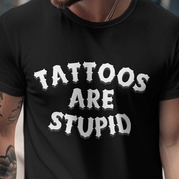 Funny Tattoo Tshirt, Tattoos Are Stupid shirt, Tattoos Are For Idiots, Tattoo T-Shirt, Unisex tattoo t shirt, Tattooed Friend Tshirt Gift