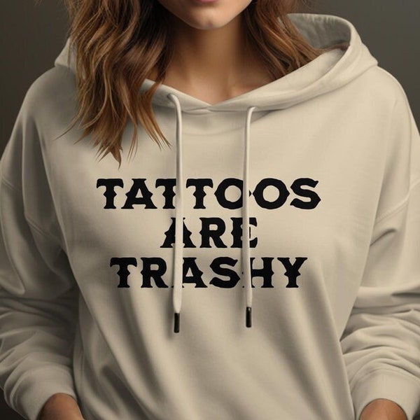 Funny Tattoo Hoodie - Sarcastic Tattoo Saying Sweatshirt for Tattoo Lover Irony - Tattoos Are Trashy Sweater - Unique Tattoo Shirt Gift