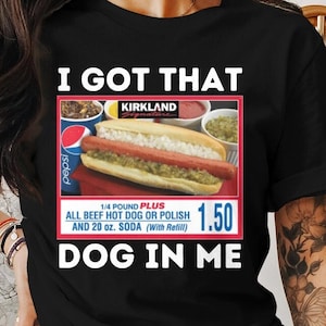 I Got That Dog In Me Tee – Funny Costco Meme Shirt