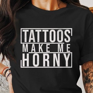 Tattoos Make Me Horny T-Shirt – Funny Tattoo Artist Unisex Tee for Inked Men & Women, Tattooed Person Gift Humorous Ink Shirt For Her or Him