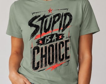 Stupid Is A Choice Shirt, Funny Sarcastic Tee, Bold Graphic Shirt, Adult Humor Gift, Bella Canvas 3001