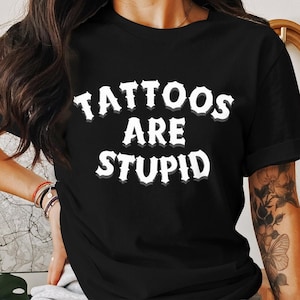Funny Tattoo Tshirt, Tattoos Are Stupid shirt, Tattoos Are For Idiots, Tattoo T-Shirt, Unisex tattoo t shirt, Tattooed Friend Tshirt Gift