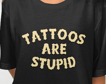 Tattoo Artist Shirt, Tattoos Are Stupid shirt, Tattoos Are For Idiots, Tattoo T-Shirt, Unisex tattoo t shirt, Funny Gift, Tattooed Friend