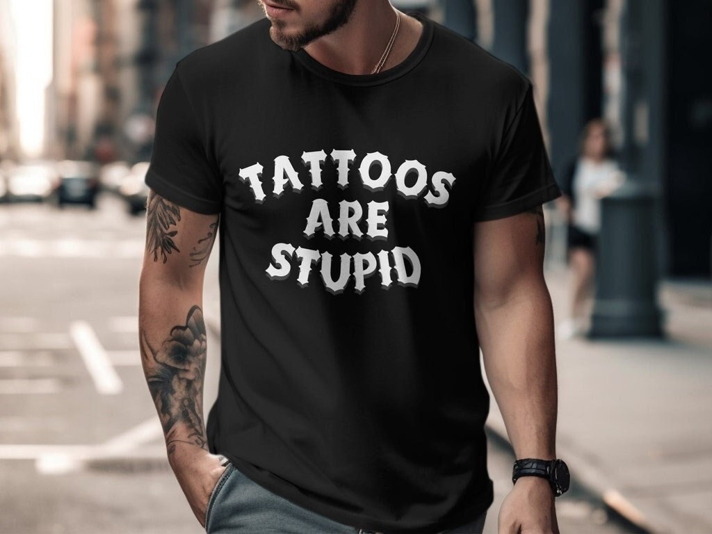 Funny Tattoo Tshirt, Tattoos Are Stupid Shirt, Tattoos Are for Idiots