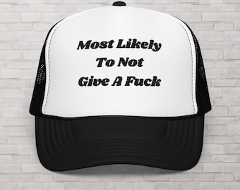 Funny Sarcastic Trucker Hat: 3D Puff, Most Likely To Not Give A F*ck