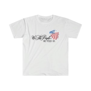 We the people, teeshirt, patriotic, USA, We the people are pissed off, Softstyle T-Shirt