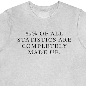 May include: A gray t-shirt with the text "83% of all statistics are completely made up."
