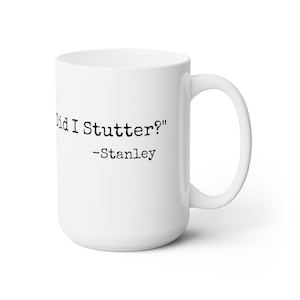 Did I Stutter? - Stanley - Office - Ceramic Mug 15oz - Coffee, Gift, TV, Comedy, Fun, Funny, Quote