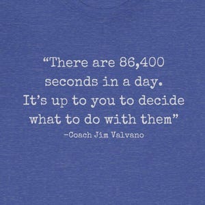 May include: A blue t-shirt with a white inspirational quote by Coach Jim Valvano: "There are 86,400 seconds in a day. It's up to you to decide what to do with them."