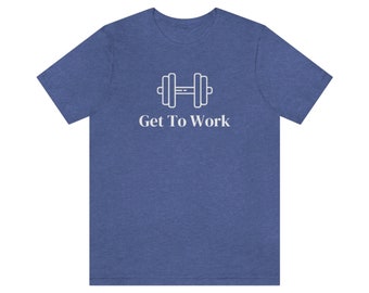 Get to work - Unisex Jersey Short Sleeve Tee