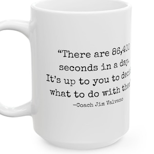 May include: White ceramic coffee mug with a black quote that reads "There are 86,400 seconds in a day. It's up to you to decide what to do with them." -Coach Jim Valvano
