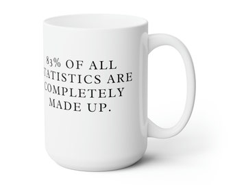 Statistics - Made Up - Ceramic Mug 15oz - Coffee, Gift, Dad Joke, Math, News, Politics, Science, Teacher, Fun, Funny