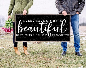 Every love story is beautiful but ours is my favorite SVG - Wedding gift - Home decor - Farmhouse SVG - Anniversary gift - New home gift