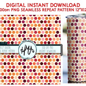 May include: A digital download featuring a seamless repeat pattern of colorful polka dots in shades of orange, pink, and burgundy on a cream background. The design is also shown on a 20 oz tumbler. The text reads "DIGITAL INSTANT DOWNLOAD 300DPI PNG SEAMLESS REPEAT PATTERN 12"X12".