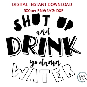 Shut Up & Drink Yo Damn Water PNG SVG DXF Funny saying for workout tee or water bottle 300dpi Digital Download for Cutting Sublimation etc