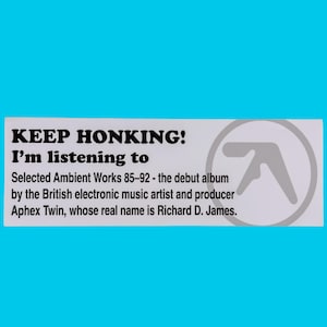 Keep Honking! I'm Listening To Aphex Twin Selected Ambient Works Bumper Sticker