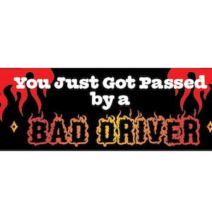 You Just Got Passed By A BAD DRIVER Funny Ironic Bumper Sticker