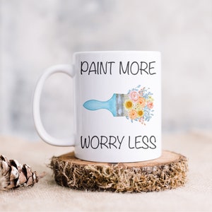 Paint More Worry Less  Mug, Flower Paintbrush, Artist Gift, Gift for Painter, Gift For Artist, Coffee Mug, Paint Supplies, Art Teacher Mug