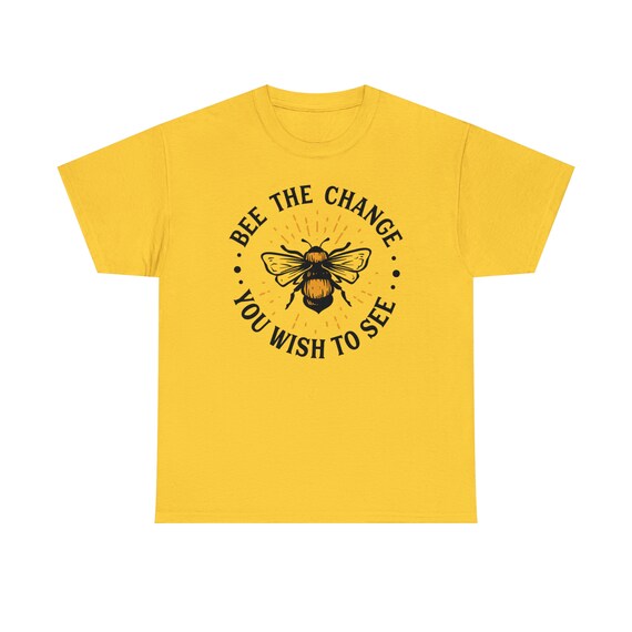 Bee the Change Shirt - Buzz into action with our "Bee the Change Tee"!