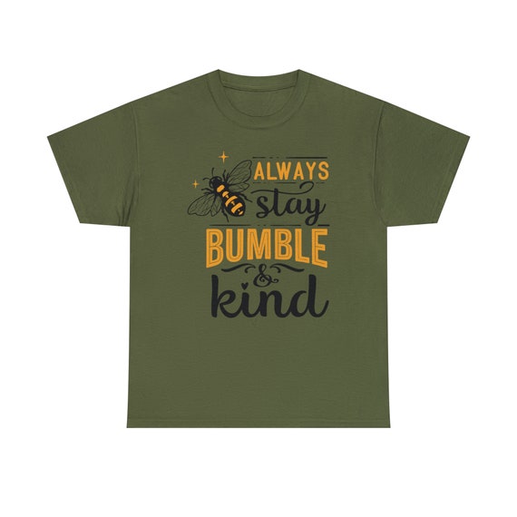 Stay Bumble and Kind Shirt - Stay true to yourself and radiate kindness with our "Stay Bumble and Kind Tee"!