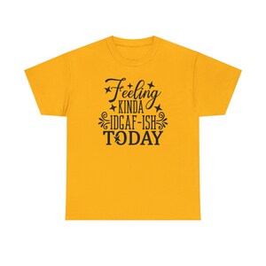 Felling Kinda IDGAF-ISH Today Shirt Embrace your carefree spirit with this Tee image 3