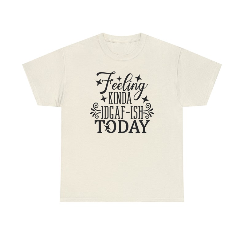 Felling Kinda IDGAF-ISH Today Shirt Embrace your carefree spirit with this Tee image 9