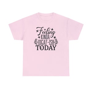 Felling Kinda IDGAF-ISH Today Shirt Embrace your carefree spirit with this Tee image 5