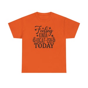 Felling Kinda IDGAF-ISH Today Shirt Embrace your carefree spirit with this Tee image 10