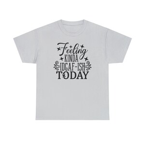Felling Kinda IDGAF-ISH Today Shirt Embrace your carefree spirit with this Tee image 4