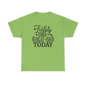 Felling Kinda IDGAF-ISH Today Shirt Embrace your carefree spirit with this Tee image 1