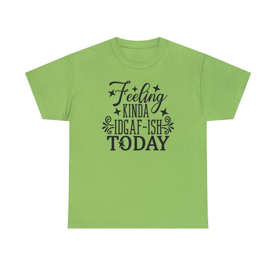 Felling Kinda IDGAF-ISH Today Shirt - Embrace your carefree spirit with this Tee"!