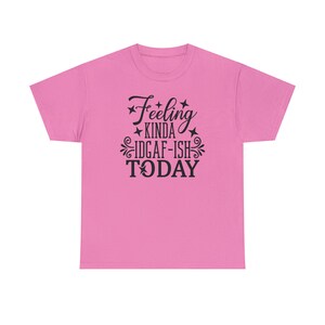 Felling Kinda IDGAF-ISH Today Shirt Embrace your carefree spirit with this Tee image 2