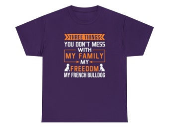 Three things you don't mess with: My Family, My Freedom, and my French Bulldog - Shirt, Tshirt, tee