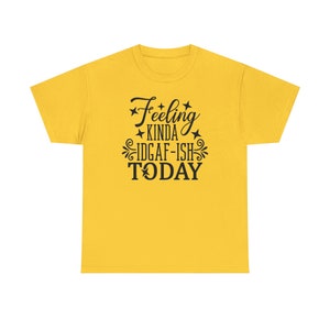 Felling Kinda IDGAF-ISH Today Shirt Embrace your carefree spirit with this Tee image 6