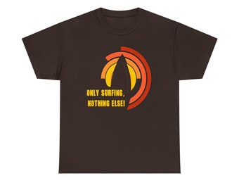 Only Surfing Nothing Else Shirt - Dive into the world of surfing with our "Only Surfing, Nothing Else Tee"!