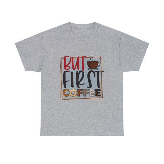 But First Coffee Shirt - Start your day with a jolt of energy and our "But First Coffee Tee"!