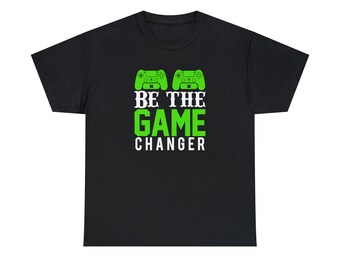 Be the Game Changer Shirt - Level up and dominate the virtual world with our "Be the Game Changer Gaming Tee"!