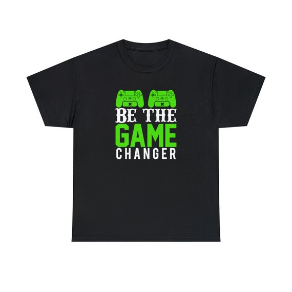 Be the Game Changer Shirt - Level up and dominate the virtual world with our "Be the Game Changer Gaming Tee"!