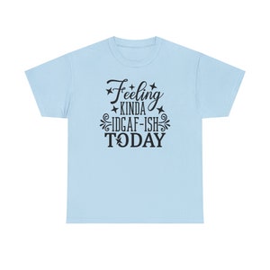 Felling Kinda IDGAF-ISH Today Shirt Embrace your carefree spirit with this Tee image 8