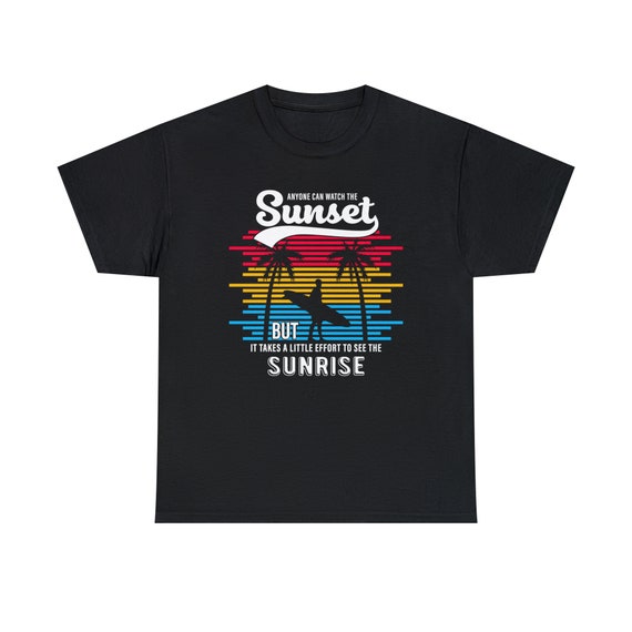 Anyone can Watch the Sunset Tee - Embrace the Sunrise Effort!