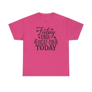 Felling Kinda IDGAF-ISH Today Shirt Embrace your carefree spirit with this Tee image 7